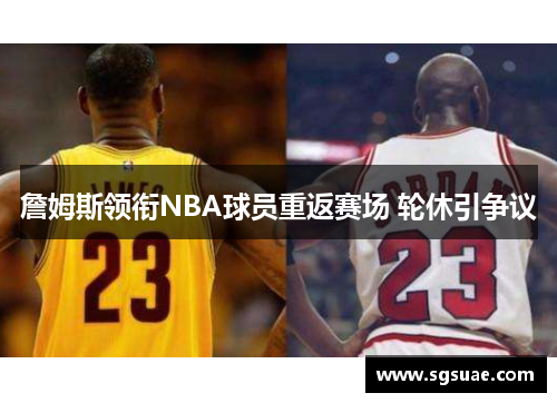 詹姆斯领衔NBA球员重返赛场 轮休引争议